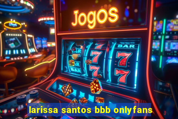 larissa santos bbb onlyfans